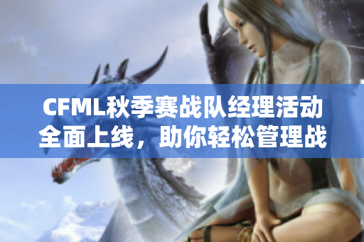 CFML秋季赛战队经理活动全面上线，助你轻松管理战队！