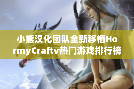 小熊汉化团队全新移植HormyCraftv热门游戏排行榜分析