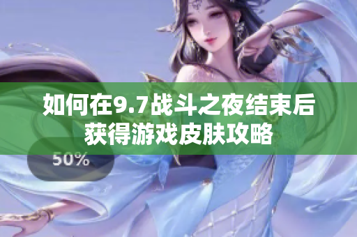 如何在9.7战斗之夜结束后获得游戏皮肤攻略