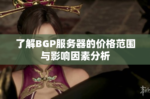 了解BGP服务器的价格范围与影响因素分析