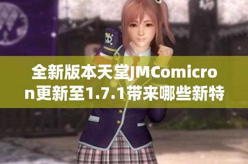 全新版本天堂JMComicron更新至1.7.1带来哪些新特性和改进