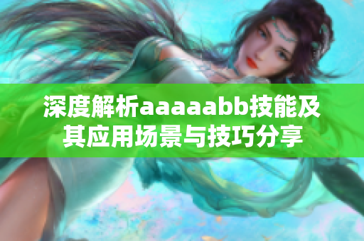 深度解析aaaaabb技能及其应用场景与技巧分享