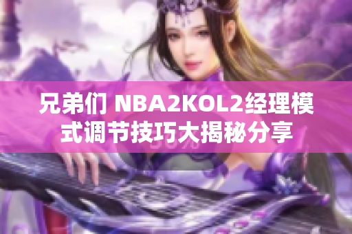 兄弟们 NBA2KOL2经理模式调节技巧大揭秘分享