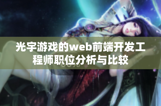 光宇游戏的web前端开发工程师职位分析与比较