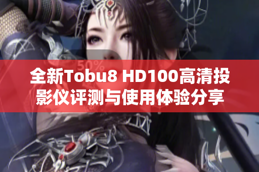 全新Tobu8 HD100高清投影仪评测与使用体验分享