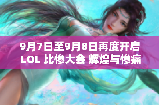 9月7日至9月8日再度开启 LOL 比惨大会 辉煌与惨痛同在