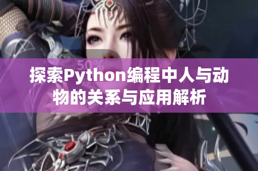 探索Python编程中人与动物的关系与应用解析