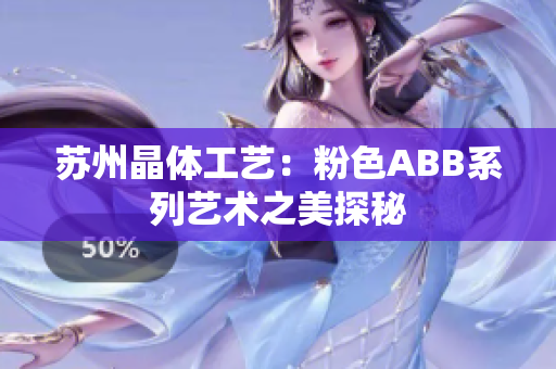 苏州晶体工艺：粉色ABB系列艺术之美探秘