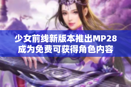 少女前线新版本推出MP28成为免费可获得角色内容