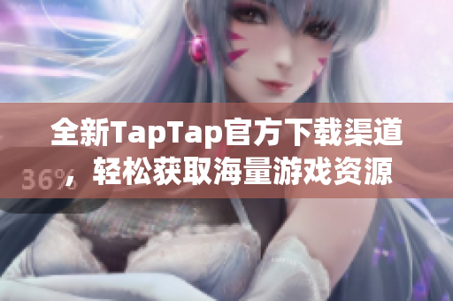 全新TapTap官方下载渠道，轻松获取海量游戏资源