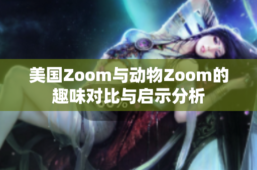 美国Zoom与动物Zoom的趣味对比与启示分析