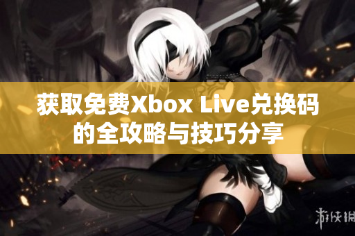 获取免费Xbox Live兑换码的全攻略与技巧分享