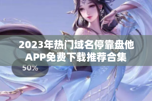 2023年热门域名停靠盘他APP免费下载推荐合集