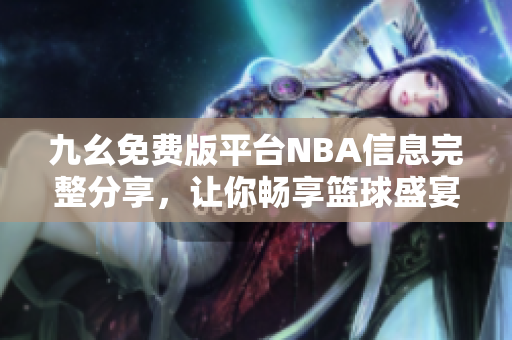 九幺免费版平台NBA信息完整分享，让你畅享篮球盛宴