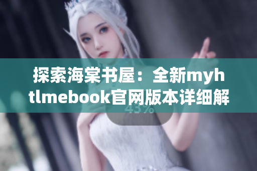 探索海棠书屋：全新myhtlmebook官网版本详细解析