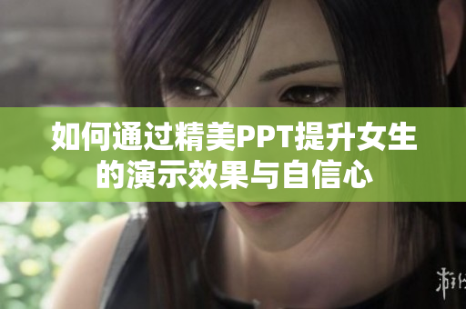 如何通过精美PPT提升女生的演示效果与自信心