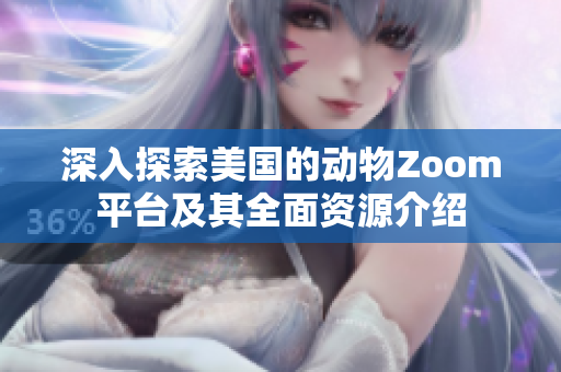 深入探索美国的动物Zoom平台及其全面资源介绍