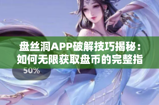 盘丝洞APP破解技巧揭秘：如何无限获取盘币的完整指南