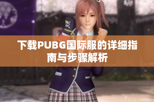 下载PUBG国际服的详细指南与步骤解析