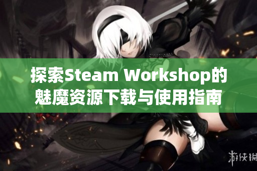 探索Steam Workshop的魅魔资源下载与使用指南