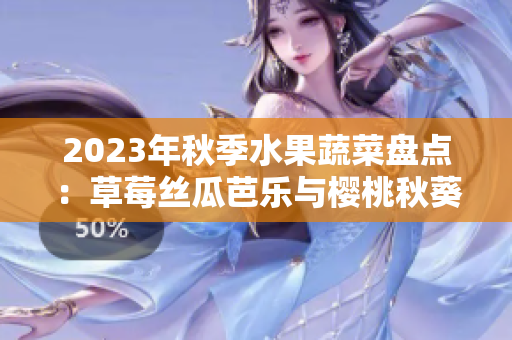 2023年秋季水果蔬菜盘点：草莓丝瓜芭乐与樱桃秋葵的美味组合