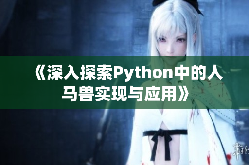 《深入探索Python中的人马兽实现与应用》