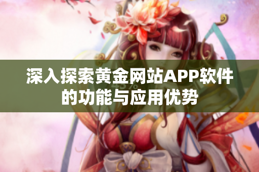 深入探索黄金网站APP软件的功能与应用优势