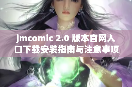 jmcomic 2.0 版本官网入口下载安装指南与注意事项