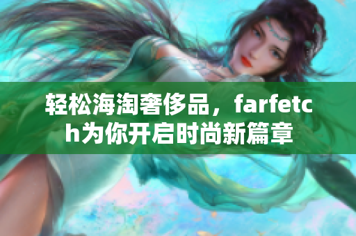 轻松海淘奢侈品，farfetch为你开启时尚新篇章