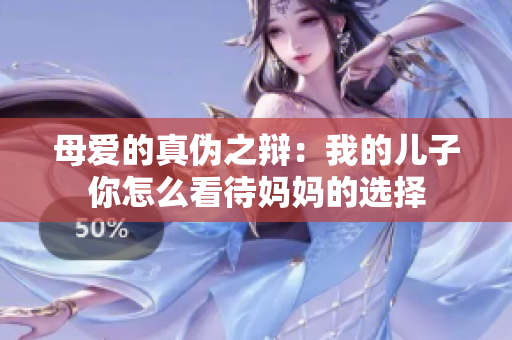 母爱的真伪之辩：我的儿子你怎么看待妈妈的选择