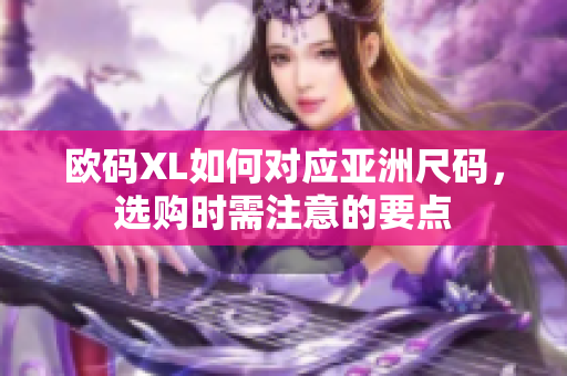 欧码XL如何对应亚洲尺码，选购时需注意的要点