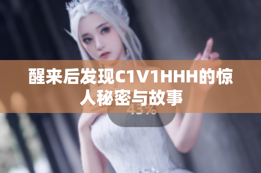 醒来后发现C1V1HHH的惊人秘密与故事