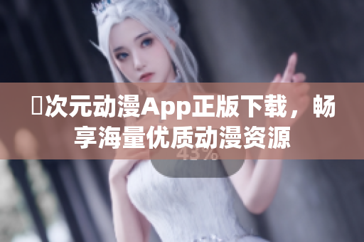 囧次元动漫App正版下载，畅享海量优质动漫资源