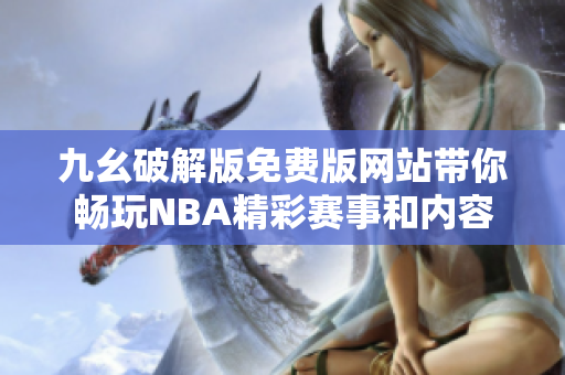 九幺破解版免费版网站带你畅玩NBA精彩赛事和内容