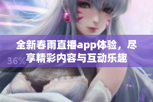 全新春雨直播app体验，尽享精彩内容与互动乐趣