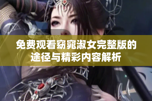 免费观看窈窕淑女完整版的途径与精彩内容解析