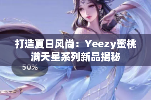 打造夏日风尚：Yeezy蜜桃满天星系列新品揭秘