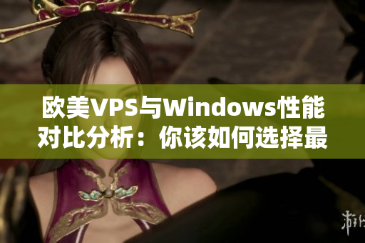 欧美VPS与Windows性能对比分析：你该如何选择最优方案