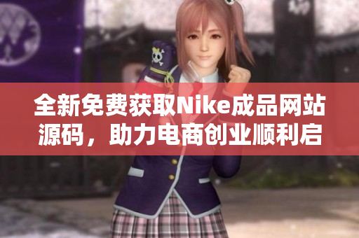 全新免费获取Nike成品网站源码，助力电商创业顺利启动