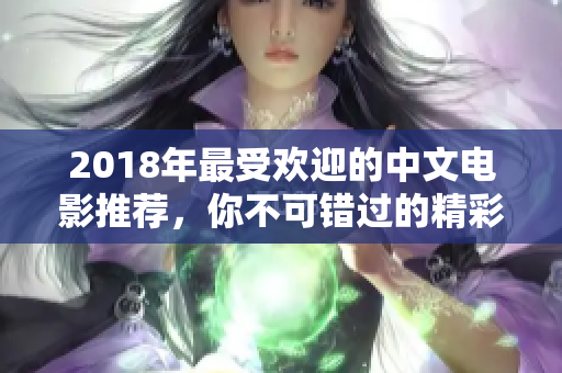 2018年最受欢迎的中文电影推荐，你不可错过的精彩佳作