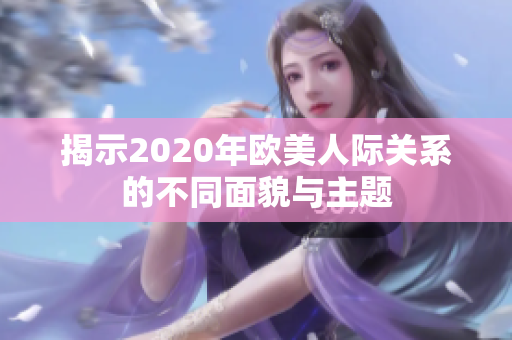 揭示2020年欧美人际关系的不同面貌与主题