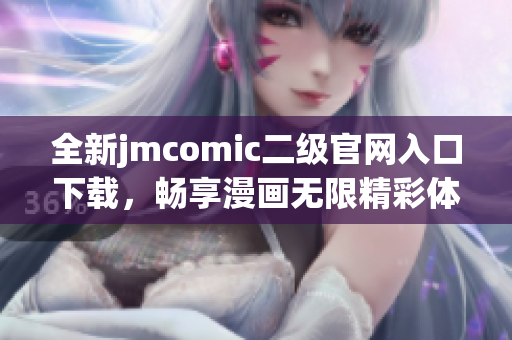 全新jmcomic二级官网入口下载，畅享漫画无限精彩体验