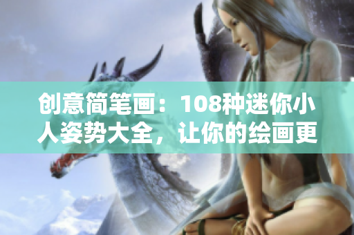 创意简笔画：108种迷你小人姿势大全，让你的绘画更生动