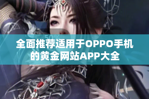 全面推荐适用于OPPO手机的黄金网站APP大全