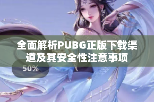 全面解析PUBG正版下载渠道及其安全性注意事项