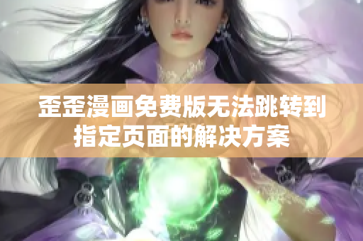 歪歪漫画免费版无法跳转到指定页面的解决方案