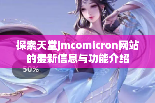 探索天堂jmcomicron网站的最新信息与功能介绍