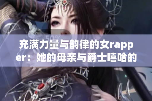 充满力量与韵律的女rapper：她的母亲与爵士嘻哈的故事