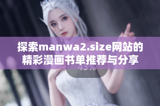 探索manwa2.size网站的精彩漫画书单推荐与分享