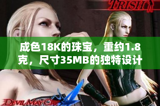 成色18K的珠宝，重约1.8克，尺寸35MB的独特设计